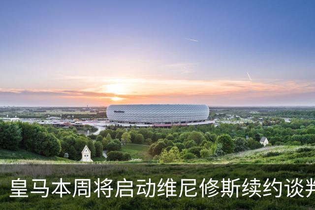 皇马本周将启动维尼修斯续约谈判，双方均希望续约